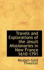 Travels and Explorations of the Jesuit Missionaries in New France 1610-1791 Cover Image