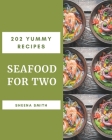 202 Yummy Seafood for Two Recipes: The Best-ever of Yummy Seafood for Two Cookbook By Sheena Smith Cover Image