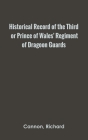 Historical Record of the Third, or Prince of Wales' Regiment of Dragoon Guards Cover Image