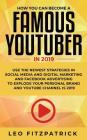 How YOU can become a Famous YouTuber in 2019: Use the Newest Strategies in Social Media and Digital Marketing and Facebook Advertising to Explode your Cover Image