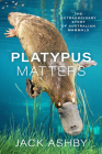 Platypus Matters: The Extraordinary Story of Australian Mammals By Jack Ashby Cover Image