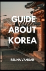Guide about Korea: A Complete Guіdе fоr Fоrеіgnеrѕ to Learn about South-Korea Cover Image
