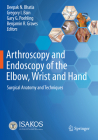 Arthroscopy and Endoscopy of the Elbow, Wrist and Hand: Surgical Anatomy and Techniques By Deepak N. Bhatia (Editor), Gregory I. Bain (Editor), Gary G. Poehling (Editor) Cover Image