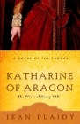 Katharine of Aragon: The Story of a Spanish Princess and an English Queen (A Novel of the Tudors #2) By Jean Plaidy Cover Image
