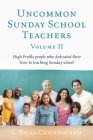 Uncommon Sunday School Teachers, Volume II: High Profile people who dedicated their lives to teaching Sunday school By L. David Cunningham Cover Image