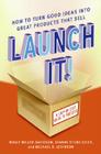 Launch It!: How to Turn Good Ideas Into Great Products That Sell Cover Image