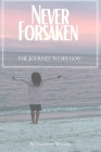 Never Forsaken: The Journey to See God Cover Image