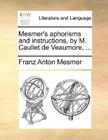 Mesmer's Aphorisms and Instructions, by M. Caullet de Veaumore, ... By Franz Anton Mesmer Cover Image