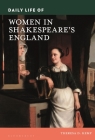 Daily Life of Women in Shakespeare's England (Daily Life Through History) By Theresa D. Kemp Cover Image