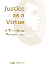 Justice as a Virtue: A Thomistic Perspective By Jean Porter Cover Image
