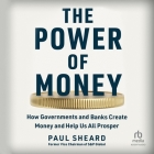The Power of Money: How Governments and Banks Create Money and Help Us All Prosper Cover Image