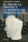 El Fin de la Idiotez Y La Muerte del Hombre Nuevo (Coleccion Cuba y Sus Jueces) By Armando P. Ribas Cover Image
