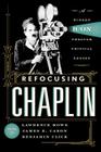Refocusing Chaplin: A Screen Icon through Critical Lenses By Lawrence Howe (Editor), James E. Caron (Editor), Benjamin Click (Editor) Cover Image