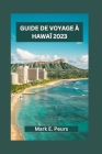 Guide de Voyage À Hawaï 2023: Guide essentiel du paradis d'Hawaï ses joyaux cachés, ses activités locales, ses lieux d'hébergement et ses plus belle By Mark E. Peurs Cover Image