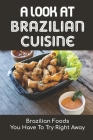 A Look At Brazilian Cuisine: Brazilian Foods You Have To Try Right Away: Brazilian Cuisine Cookbook Cover Image