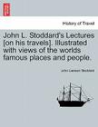 John L. Stoddard's Lectures [On His Travels]. Illustrated with Views of the Worlds Famous Places and People. By John Lawson Stoddard Cover Image