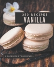 350 Vanilla Recipes: Explore Vanilla Cookbook NOW! By Lori Sewell Cover Image