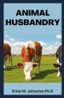 Animal Husbandry: The Complete Guide on Everything to Know on Animal Husbandry Cover Image