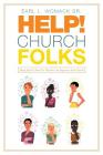 Help! Church Folks: Being Real to Church So That You Can Experience Real Church By Earl L. Womack Sr Cover Image
