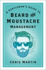 A Gentleman's Guide to Beard and Moustache Management By Chris Martin Cover Image