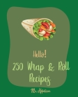 Hello! 250 Wrap & Roll Recipes: Best Wrap & Roll Cookbook Ever For Beginners [Book 1] Cover Image