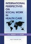 International Perspectives on Social Work in Health Care: Past, Present, and Future By Gail K. Auslander Cover Image