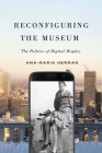 Reconfiguring the Museum: The Politics of Digital Display By Ana-Maria Herman Cover Image