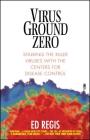 Virus Ground Zero: Stalking the Killer Viruses with the Centers for Disease Control By Ed Regis Cover Image