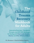 The Childhood Trauma Recovery Workbook for Adults: Interactive Exercises, Therapeutic Prompts, and CBT/DBT Strategies for Dealing with Depression, Anxiety, Shame, and Other Effects of Abuse Cover Image