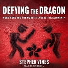 Defying the Dragon: Hong Kong and the World's Largest Dictatorship By Stephen Vines, Kathleen Li (Read by) Cover Image