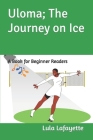 Uloma; The Journey on Ice: A Book for Beginner Readers Cover Image