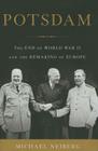 Potsdam: The End of World War II and the Remaking of Europe By Michael Neiberg Cover Image