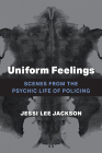 Uniform Feelings: Scenes from the Psychic Life of Policing By Jessi Lee Jackson Cover Image