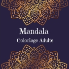 Mandala Coloriage Adulte: Dessins d'art mandala anti-stress l Un livre de coloriage pour adultes présentant les plus beaux mandalas conçus pour Cover Image
