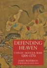 Defending Heaven: China's Mongol Wars, 1209-1370 By James Waterson Cover Image
