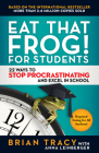 Eat That Frog! for Students: 22 Ways to Stop Procrastinating and Excel in School By Brian Tracy, Anna Leinberger Cover Image