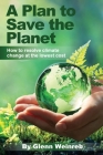 A Plan to Save the Planet: How to resolve climate change at the lowest cost and in a way that is politically feasible. By Glenn Weinreb Cover Image