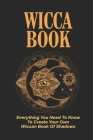 Wicca Book: Everything You Need To Know To Create Your Own Wiccan Book Of Shadows: 21St Century Book Of Shadows By Aldo Peavy Cover Image