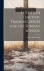 Lutheran Teacher-Training Series for the Sunday School By Luther Allan Weigle Cover Image