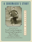 A Shoemaker's Story: Being Chiefly about French Canadian Immigrants, Enterprising Photographers, Rascal Yankees, and Chinese Cobblers in a Cover Image