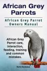African Grey Parrots. African Grey Parrot Owners Manual. African Grey Parrot care, interaction, feeding, training and common mistakes. By Martin Monderdale Cover Image