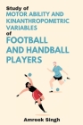 Study of Motor Ability and Kinanthropometric Variables of Football and Handball Players Cover Image