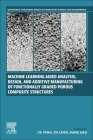 Machine Learning Aided Analysis, Design, and Additive Manufacturing of Functionally Graded Porous Composite Structures Cover Image