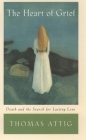 The Heart of Grief: Death and the Search for Lasting Love By Thomas Attig Cover Image