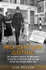 Mid-Century Gothic: The Uncanny Objects of Modernity in British Literature and Culture After the Second World War By Lisa Mullen Cover Image