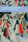 Politics and the People in Revolutionary Russia: A Provincial History (New Studies in European History) By Sarah Badcock Cover Image