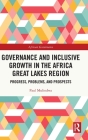 Governance and Inclusive Growth in the Africa Great Lakes Region: Progress, Problems, and Prospects (African Governance) By Paul Mulindwa Cover Image