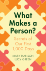 What Makes a Person?: Secrets of Our First 1,000 Days By Mark Hanson, Lucy Green Cover Image