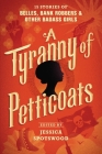 A Tyranny of Petticoats: 15 Stories of Belles, Bank Robbers & Other Badass Girls By Jessica Spotswood (Editor) Cover Image