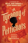 A Tyranny of Petticoats: 15 Stories of Belles, Bank Robbers & Other Badass Girls Cover Image